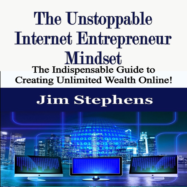 The Unstoppable Internet Entrepreneur Mindset: The Indispensable Guide to Creating Unlimited Wealth Online!