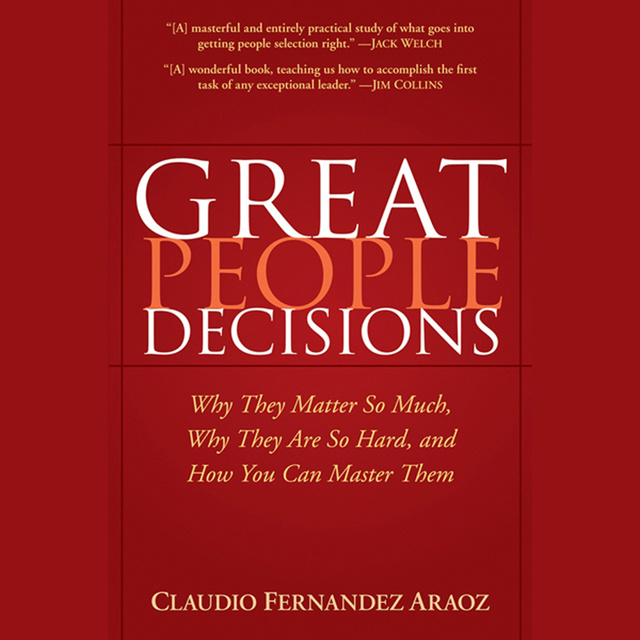 Great People Decisions : Why They Matter So Much, Why They are So Hard and How You Can Master Them