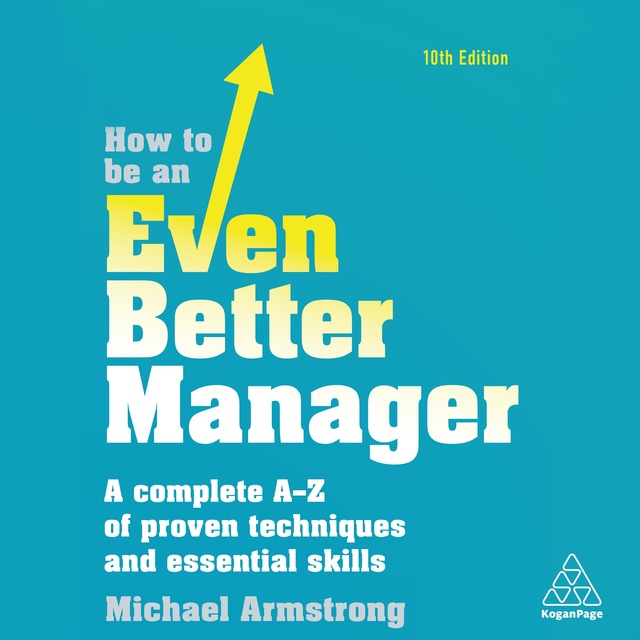 How to be an Even Better Manager: A Complete A-Z of Proven Techniques and Essential Skills