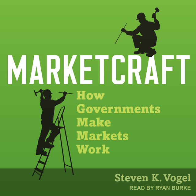 Marketcraft: How Governments Make Markets Work