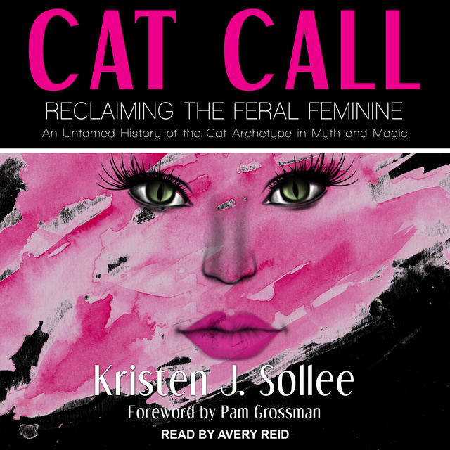 Cat Call: Reclaiming the Feral Feminine- An Untamed History of the Cat Archetype in Myth and Magic