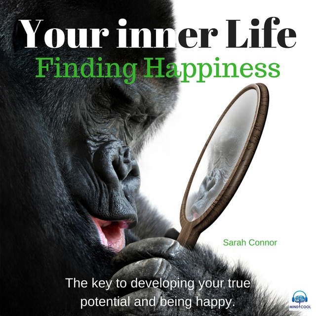 Your Inner Life: Finding Happiness: The Key to Developing Your True Potential and Being Happy
