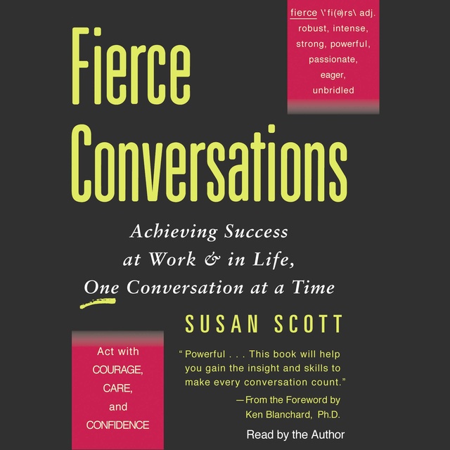 Fierce Conversations: Achieving Success at Work & in Life, One Conversation at a Time