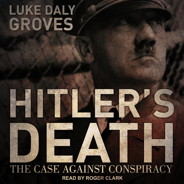 Hitler’s Death: The Case Against Conspiracy