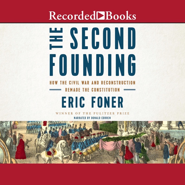 The Second Founding: How the Civil War and Reconstruction Remade the Constitution