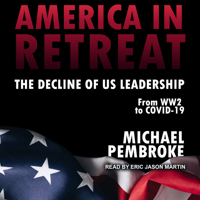 America in Retreat: The Decline of US Leadership from WW2 to Covid-19