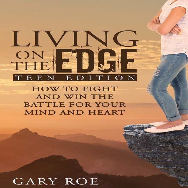 Living on the Edge: How to Fight and Win the Battle for Your Mind and Heart