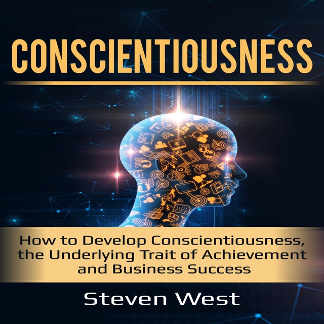 Conscientiousness: How to Develop Conscientiousness, The Underlying Trait of Achievement and Business Success