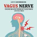 VAGUS NERVE: UNLOCK HEALING POWER OF VAGUE NERVE AND SELF-HELP EXERCISES FOR ANXIETY, DEPRESSION, TRAUMA AND LOTS MORE