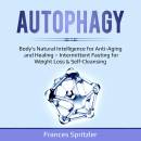 AUTOPHAGY: Body’s Natural Intelligence for Anti-Aging and Healing – Intermittent Fasting for Weight Loss & Self-Cleansing