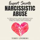 Expert Secrets – Narcissistic Abuse: The Ultimate Narcissism Recovery Guide for Identifying Narcissists, Codependency, Empath, Personality Disorder, and Healing From Emotional Abuse in Relationships.