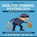 How to Analyze Criminal Psychology, Manipulation and Seduction: Detect Deception: Dark Psychology