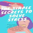 THE SIMPLE SECRETS TO SOLVE STRESS