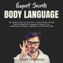 Expert Secrets – Body Language: The Ultimate Guide to Learn how to Analyze People Through Speed Reading Body Language and Improve Your Communication, Influence, Negotiation, and Persuasion Skills.