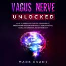 Vagus Nerve: Unlocked – Guide to Unleashing Your Self-Healing Ability and Achieving Freedom from Anxiety, Depression, PTSD, Trauma, Inflammation and Autoimmunity