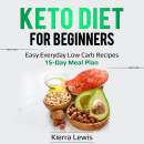 Keto Diet for Beginners: Easy Everyday Low Carb Recipes – 15-Day Meal Plan