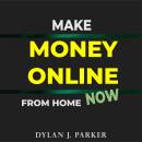 Make Money Online From Home NOW: Lots of Original Ideas on How to Make Money Quickly and Easily