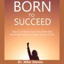 Born To Succeed: How To Unleash Your Inner Drive And Accomplish What You Have Set Out To Do