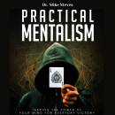 Practical Mentalism: Tapping The Power Of Your Mind For Everyday Victory