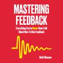 Mastering Feedback: Everything You’ve Never Been Told About How To Give Feedback