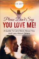 Please Don’t Say You Love Me!: A Guide To Care More About You And Less About Others