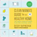 Clean Mama's Guide to a Healthy Home: The Simple, Room-by-Room Plan for a Natural Home