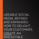 Likeable Social Media, Revised and Expanded: How to Delight Your Customers, Create an Irresistible Brand, and Be Amazing on Facebook, Twitter, LinkedIn,