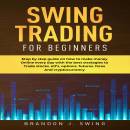 Swing Trading for Beginners: Step by Step Guide on How to Make Money Online Every Day With the Best Strategies to Trade Stocks, Options, Futures, Forex and Cryptocurrency
