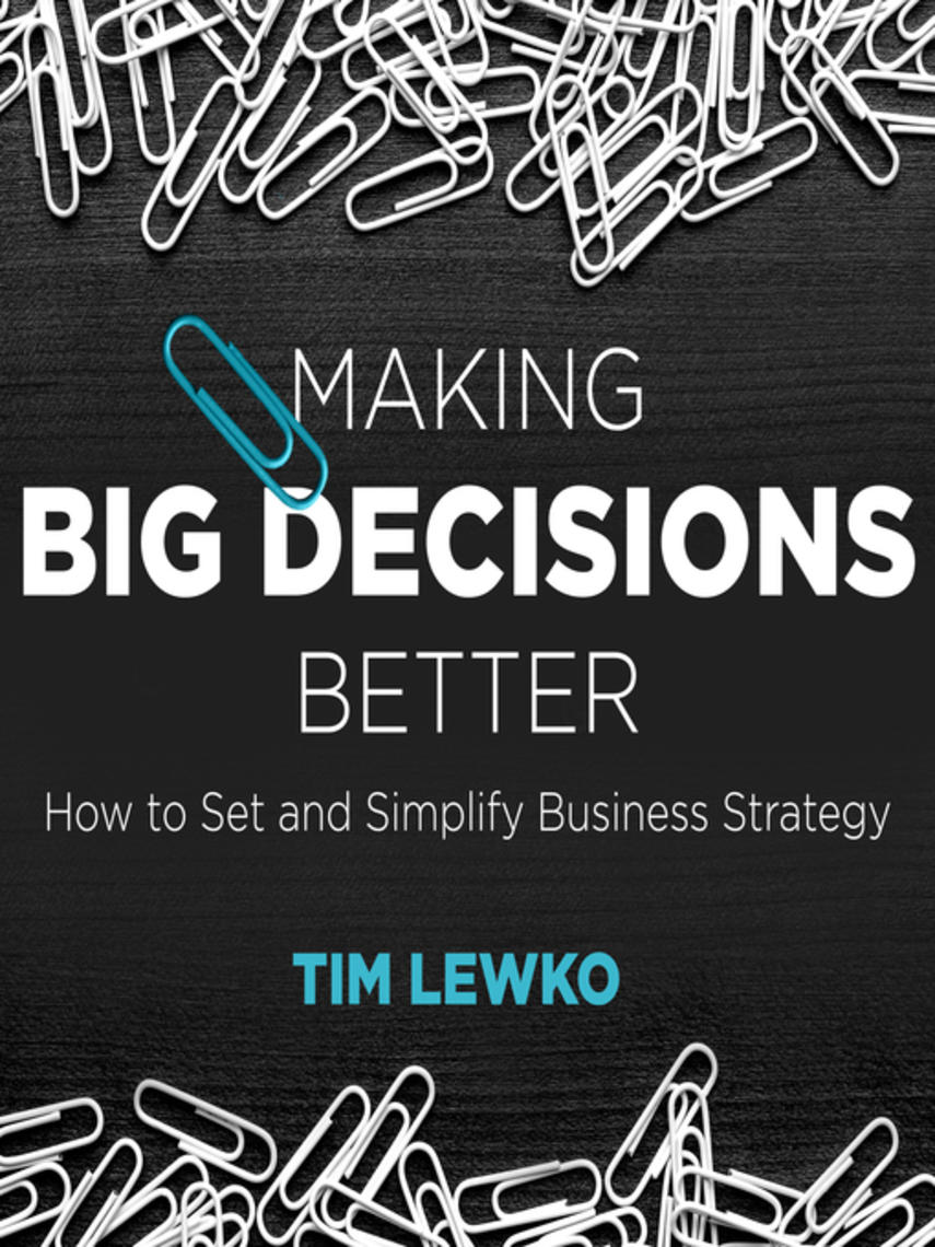 Making big decisions better : How to set and simplify business strategy