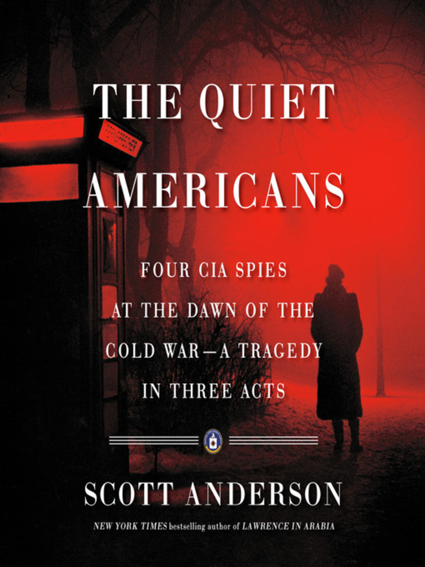 The quiet americans : Four cia spies at the dawn of the cold war—a tragedy in three acts