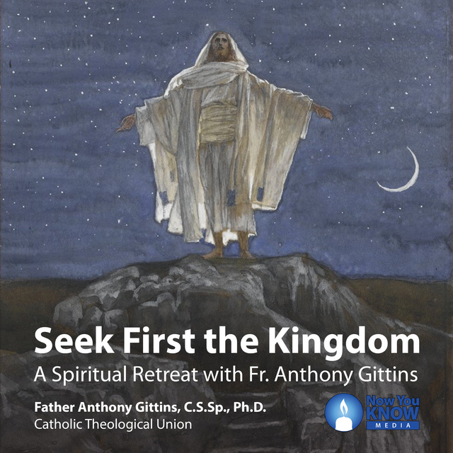 Seek First the Kingdom: A Spiritual Retreat with Fr. Anthony Gittins