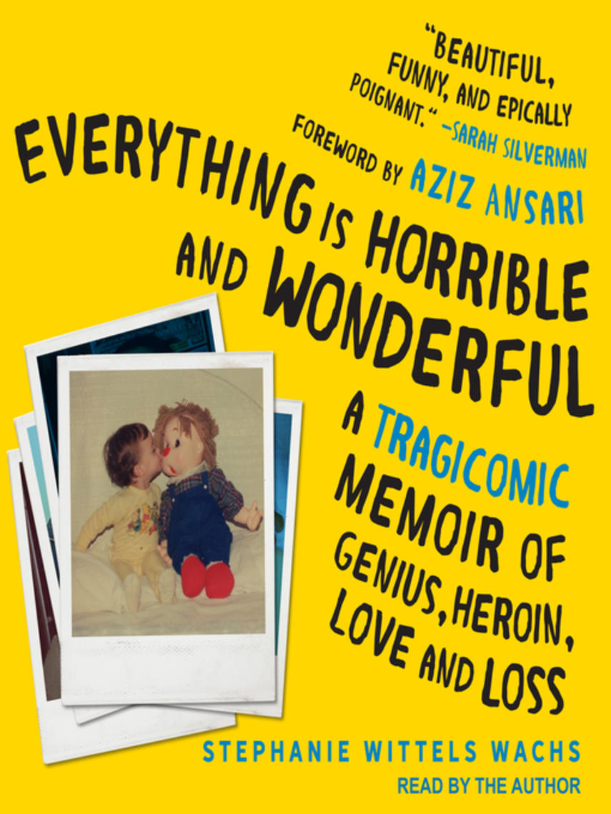 Everything is horrible and wonderful : A tragicomic memoir of genius, heroin, love and loss