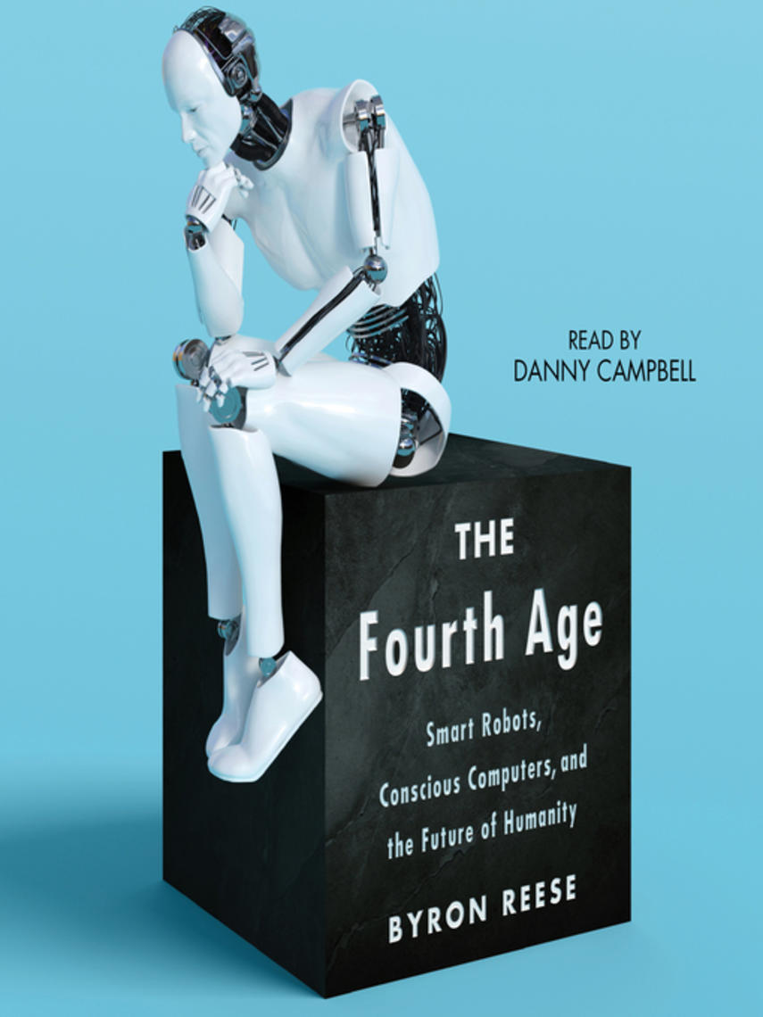 The fourth age : Smart robots, conscious computers, and the future of humanity
