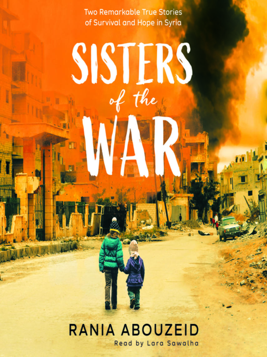 Sisters of the war : Two remarkable true stories of survival and hope in syria