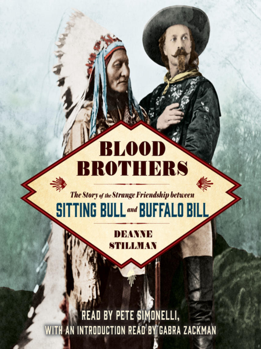 Blood brothers : The story of the strange friendship between sitting bull and buffalo bill