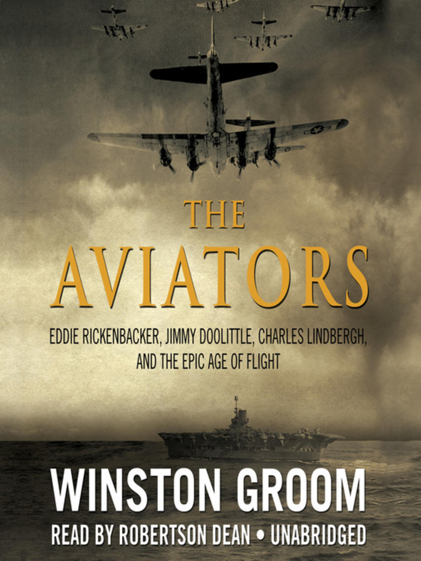 The aviators : Eddie rickenbacker, jimmy doolittle, charles lindbergh, and the epic age of flight