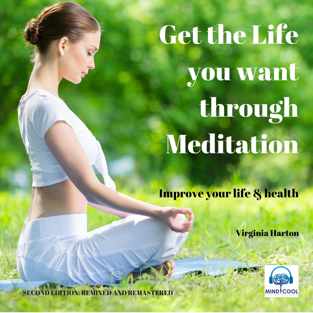 Get the Life You Want Through Meditation (2nd edition) - Improve your Life and Health