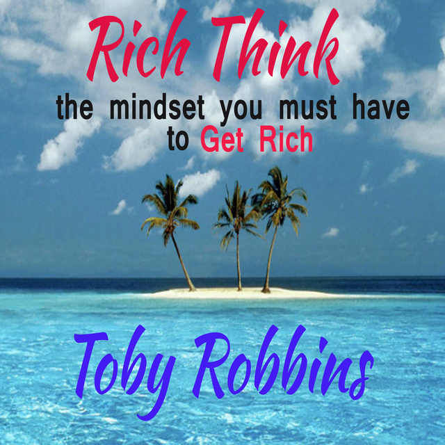 Rich Think - The Mindset you must have to get Rich