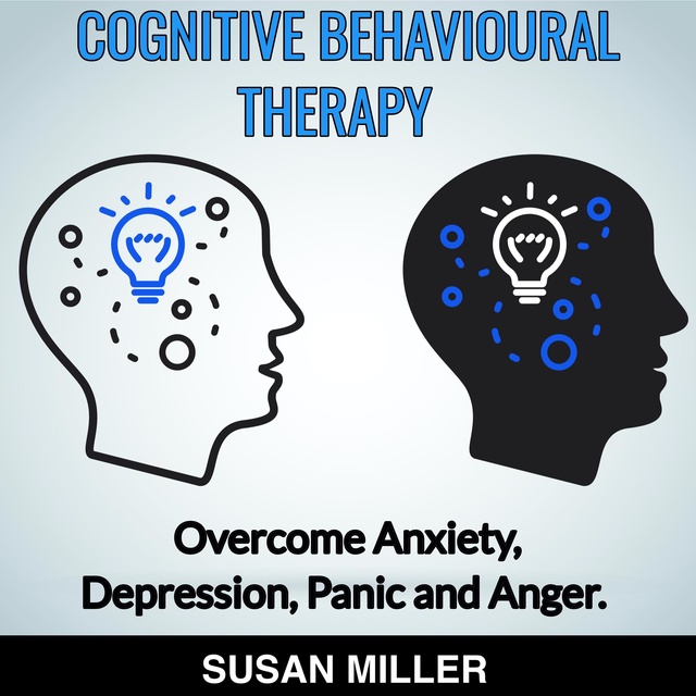 Cognitive Behavioural Therapy Overcome Anxiety, Depression, Panic and Anger