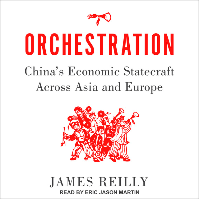 Orchestration : China's Economic Statecraft Across Asia and Europe