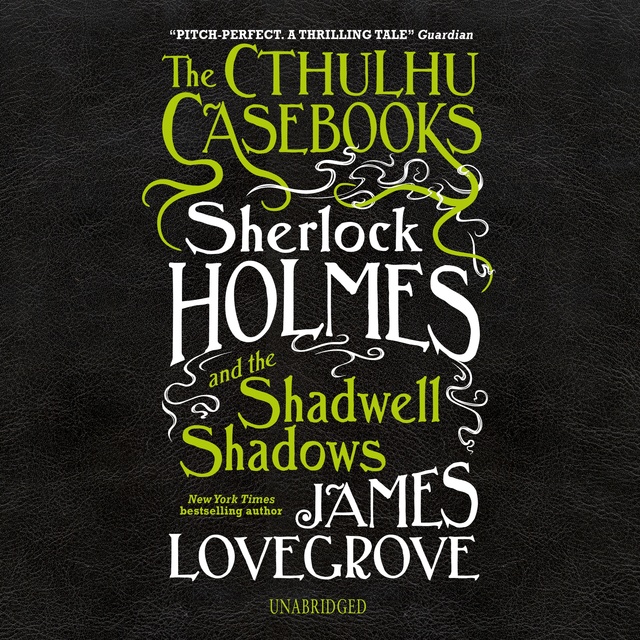 The Cthulhu Casebooks: Sherlock Holmes and the Shadwell Shadows