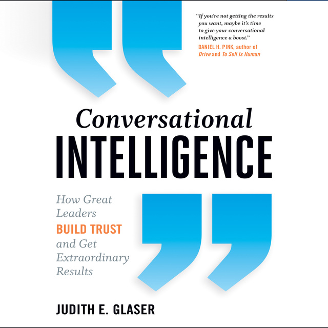 Conversational Intelligence: How Great Leaders Build Trust & Get Extraordinary Results
