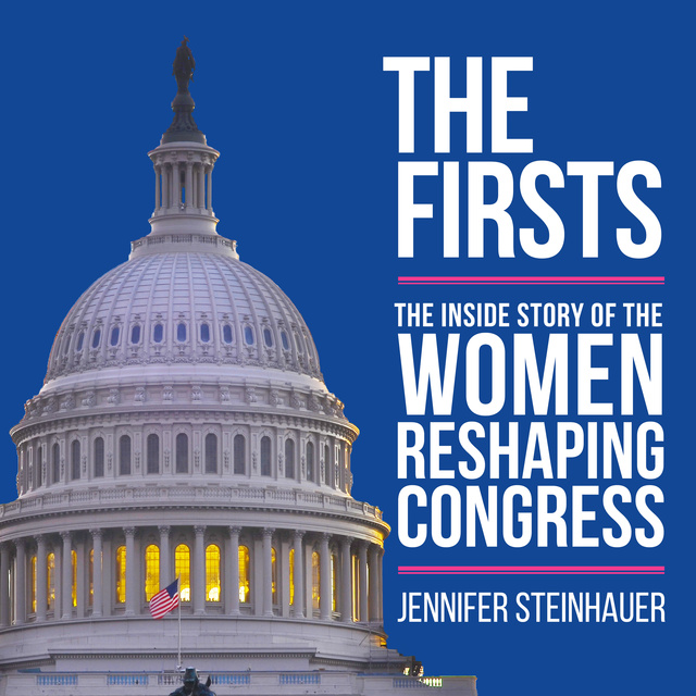 The Firsts : The Inside Story of the Women Reshaping Congress