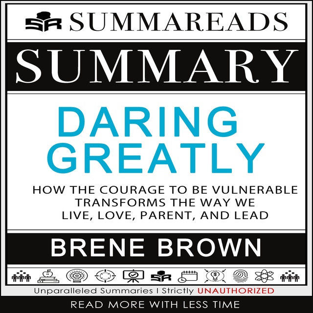 Summary of Daring Greatly : How the Courage to Be Vulnerable Transforms the Way We Live, Love, Parent, and Lead by Brené Brown
