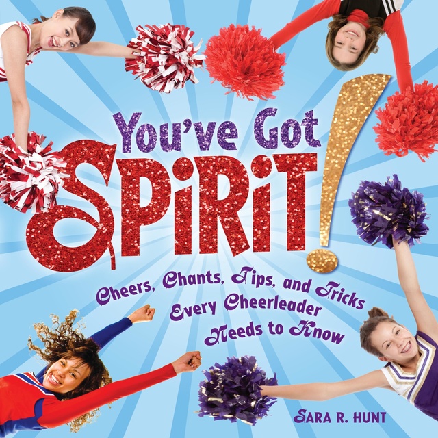 You've Got Spirit! Cheers, Chants, Tips, and Tricks Every Cheerleader Needs to Know