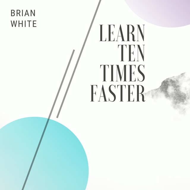 Learn Ten Times Faster