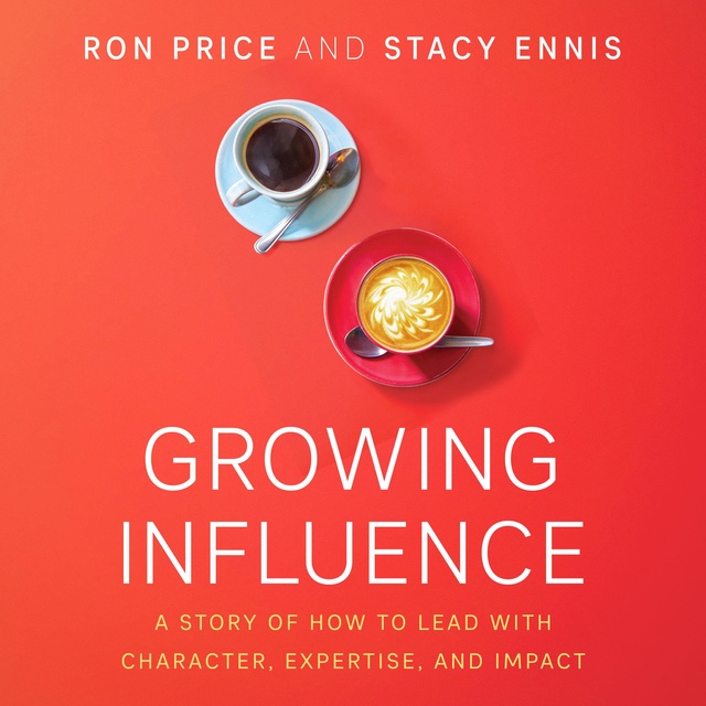 Growing Influence: A Story of How to Lead with Character, Expertise, and Impact
