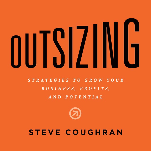 Outsizing: Strategies to Grow Your Business, Profits, and Potential