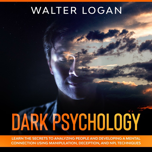 Dark Psychology: Learn the Secrets to Analyzing People and Developing a Mental Connection Using Manipulation, Deception, and NPL Techniques