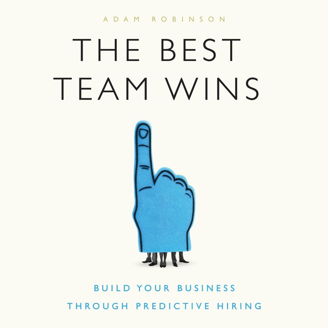 The Best Team Wins: Build Your Business Through Predictive Hiring